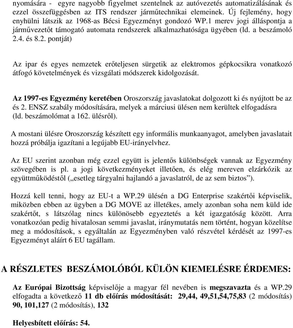 4. és 8.2. pontját) Az ipar és egyes nemzetek erőteljesen sürgetik az elektromos gépkocsikra vonatkozó átfogó követelmények és vizsgálati módszerek kidolgozását.