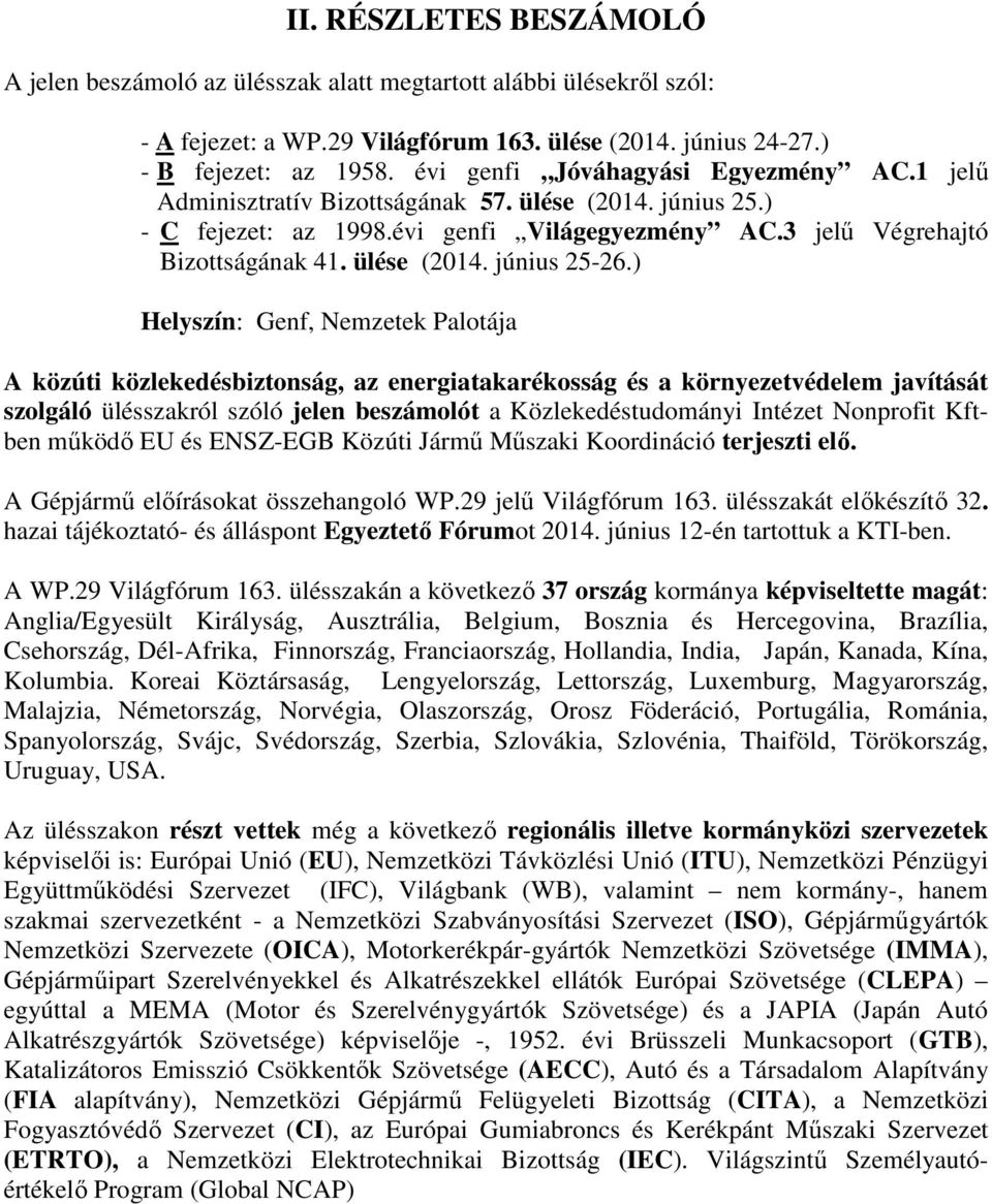 ) Helyszín: Genf, Nemzetek Palotája A közúti közlekedésbiztonság, az energiatakarékosság és a környezetvédelem javítását szolgáló ülésszakról szóló jelen beszámolót a Közlekedéstudományi Intézet
