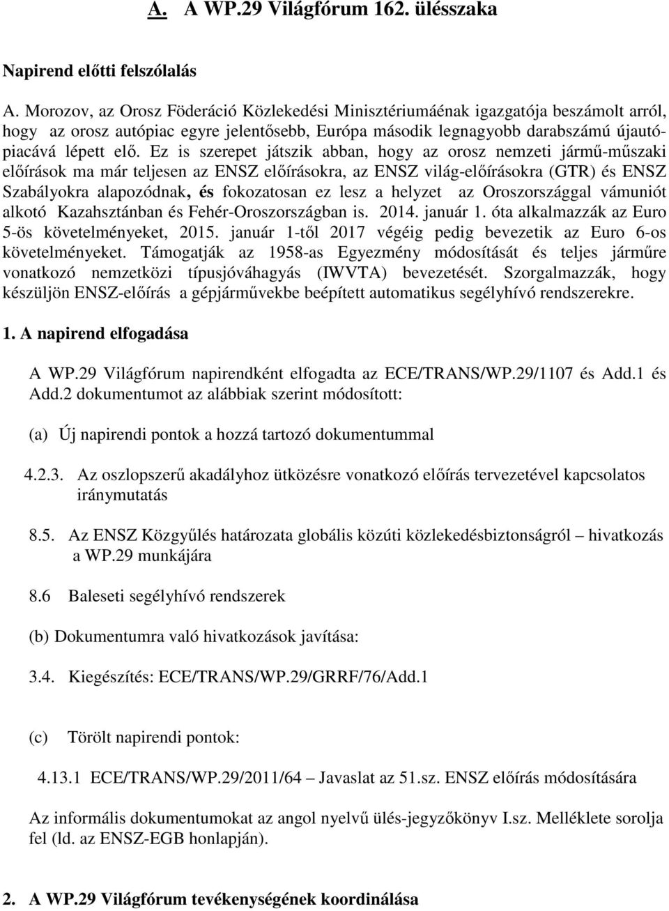 Ez is szerepet játszik abban, hogy az orosz nemzeti jármű-műszaki előírások ma már teljesen az ENSZ előírásokra, az ENSZ világ-előírásokra (GTR) és ENSZ Szabályokra alapozódnak, és fokozatosan ez
