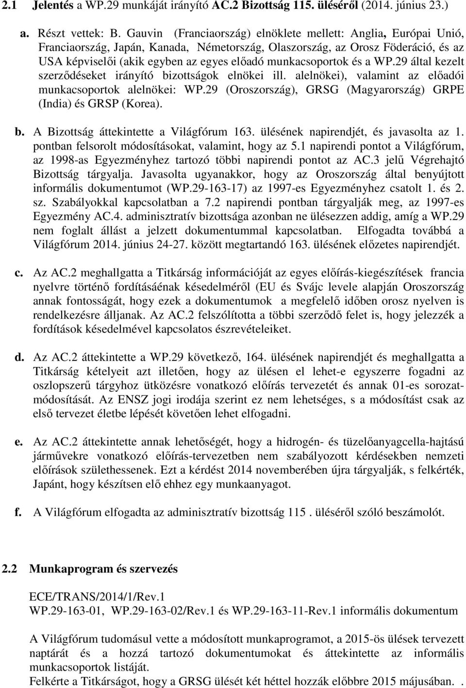 munkacsoportok és a WP.29 által kezelt szerződéseket irányító bizottságok elnökei ill. alelnökei), valamint az előadói munkacsoportok alelnökei: WP.