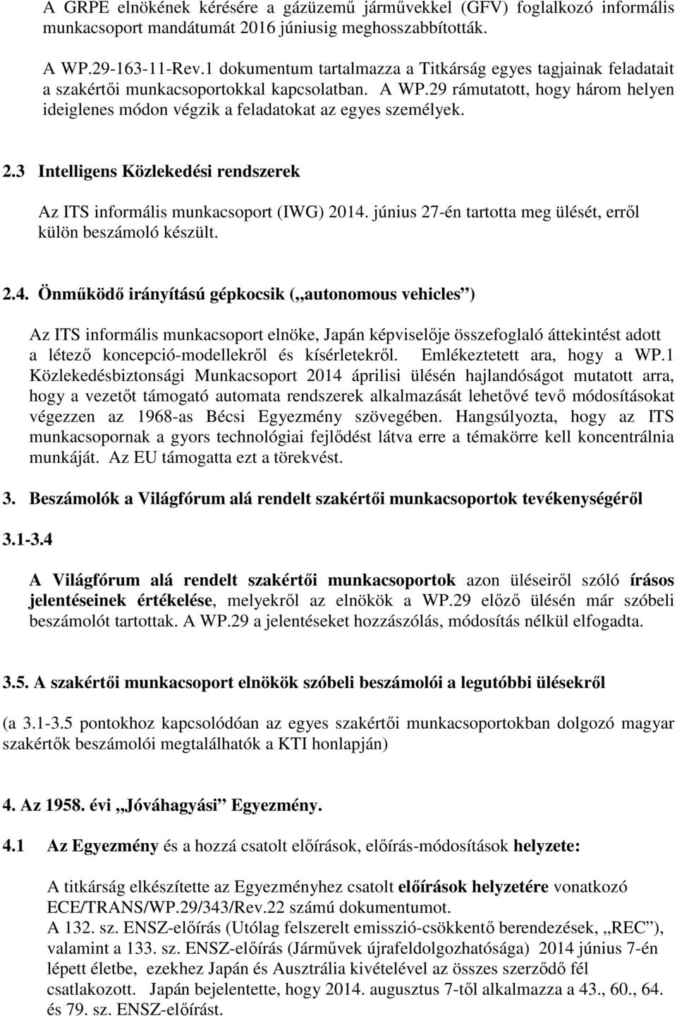 29 rámutatott, hogy három helyen ideiglenes módon végzik a feladatokat az egyes személyek. 2.3 Intelligens Közlekedési rendszerek Az ITS informális munkacsoport (IWG) 2014.