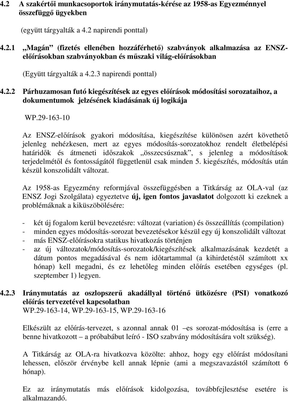 29-163-10 Az ENSZ-előírások gyakori módosítása, kiegészítése különösen azért követhető jelenleg nehézkesen, mert az egyes módosítás-sorozatokhoz rendelt életbelépési határidők és átmeneti időszakok