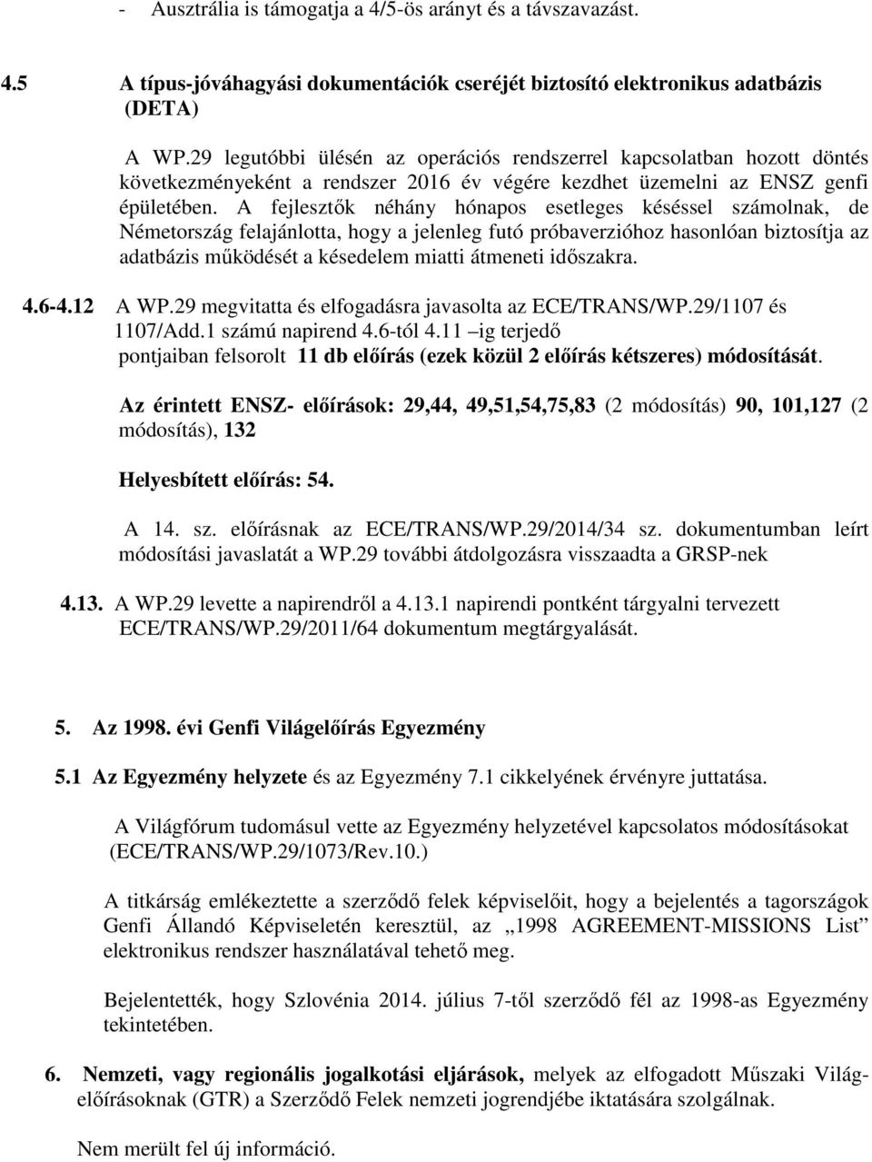 A fejlesztők néhány hónapos esetleges késéssel számolnak, de Németország felajánlotta, hogy a jelenleg futó próbaverzióhoz hasonlóan biztosítja az adatbázis működését a késedelem miatti átmeneti