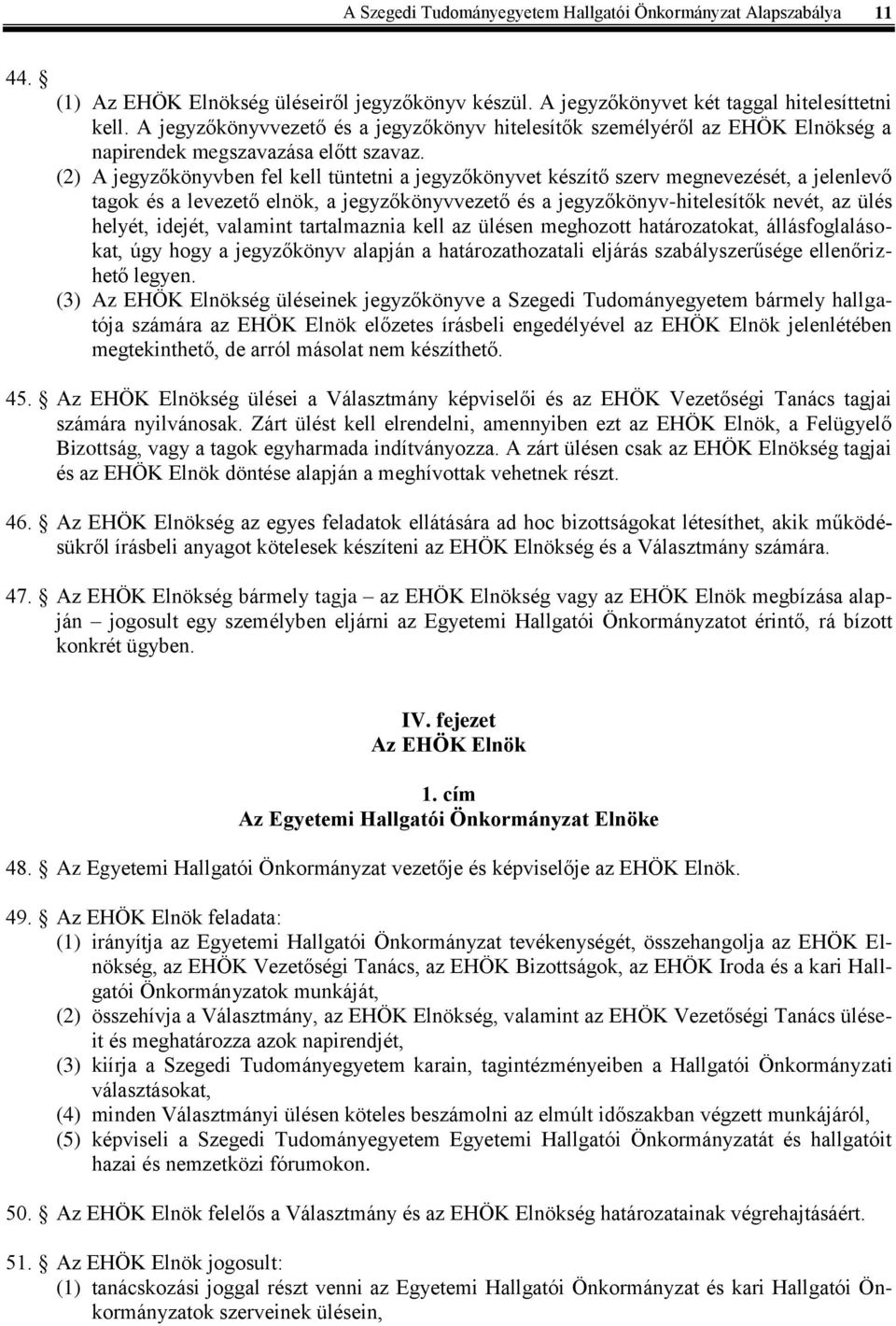 (2) A jegyzőkönyvben fel kell tüntetni a jegyzőkönyvet készítő szerv megnevezését, a jelenlevő tagok és a levezető elnök, a jegyzőkönyvvezető és a jegyzőkönyv-hitelesítők nevét, az ülés helyét,