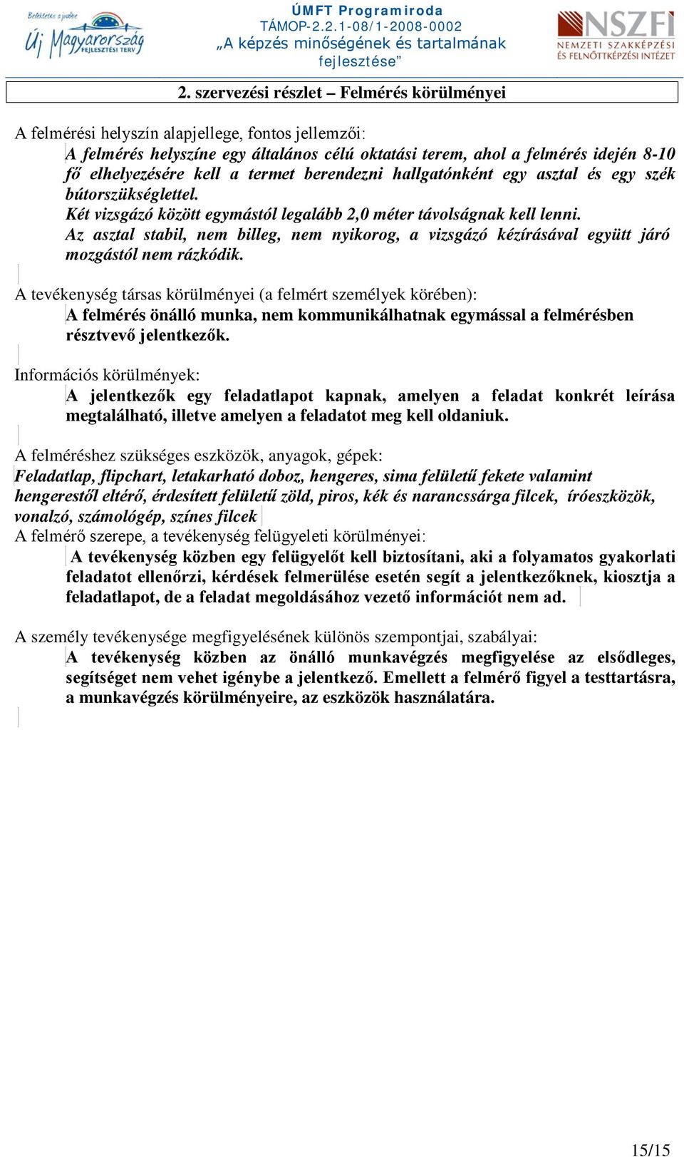 Az asztal stabil, nem billeg, nem nyikorog, a vizsgázó kézírásával együtt járó mozgástól nem rázkódik.