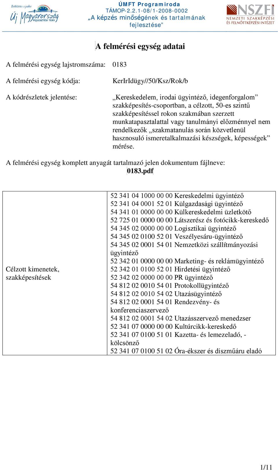 ismeretalkalmazási készségek, képességek mérése. A felmérési egység komplett anyagát tartalmazó jelen dokumentum fájlneve: 0183.