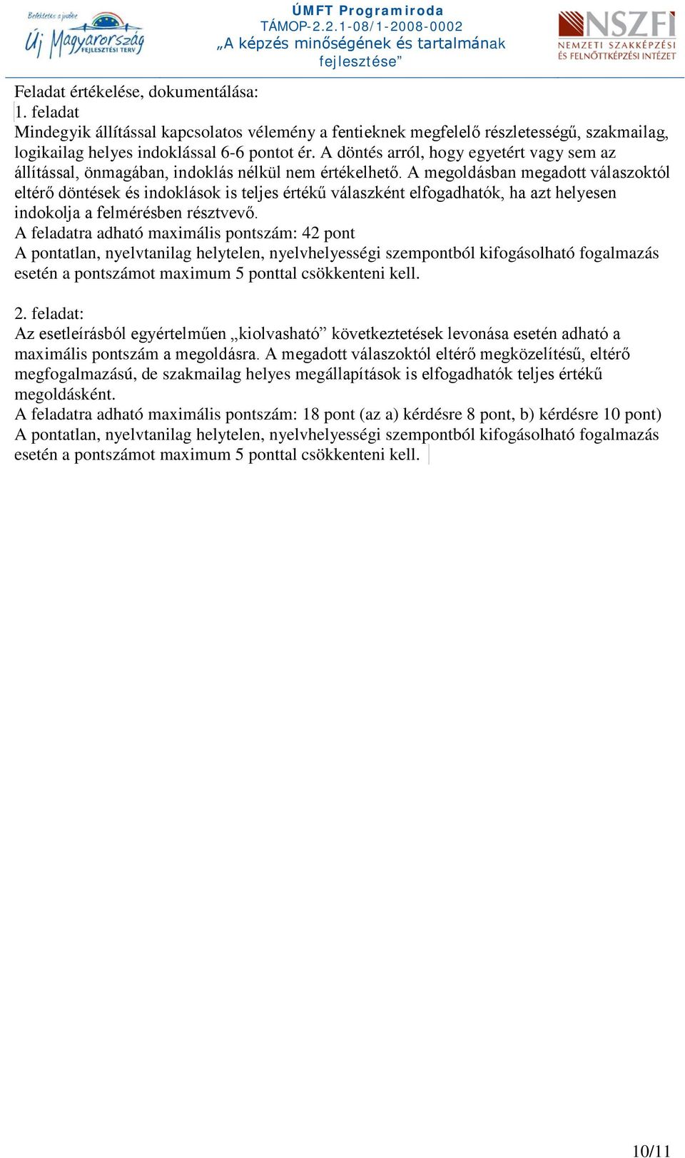 A megoldásban megadott válaszoktól eltérő döntések és indoklások is teljes értékű válaszként elfogadhatók, ha azt helyesen indokolja a felmérésben résztvevő.