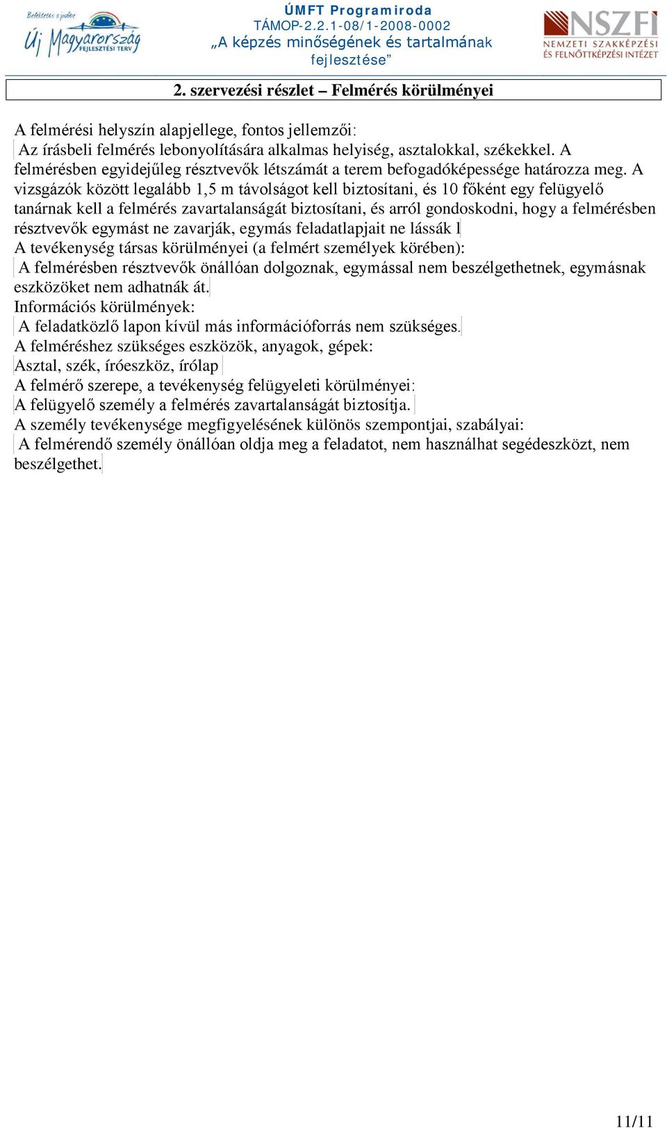 A vizsgázók között legalább 1,5 m távolságot kell biztosítani, és 10 főként egy felügyelő tanárnak kell a felmérés zavartalanságát biztosítani, és arról gondoskodni, hogy a felmérésben résztvevők