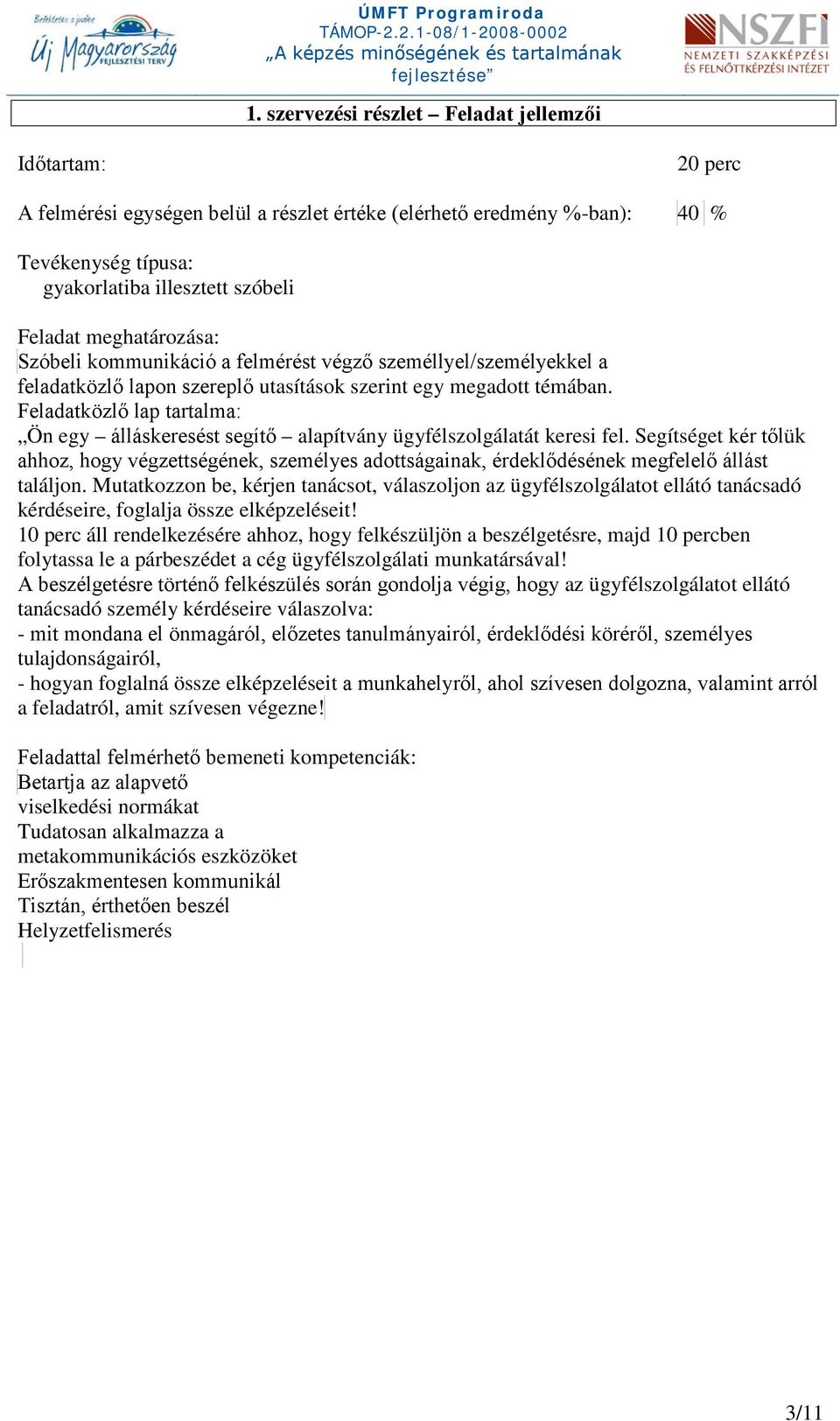 Feladatközlő lap tartalma: Ön egy álláskeresést segítő alapítvány ügyfélszolgálatát keresi fel.