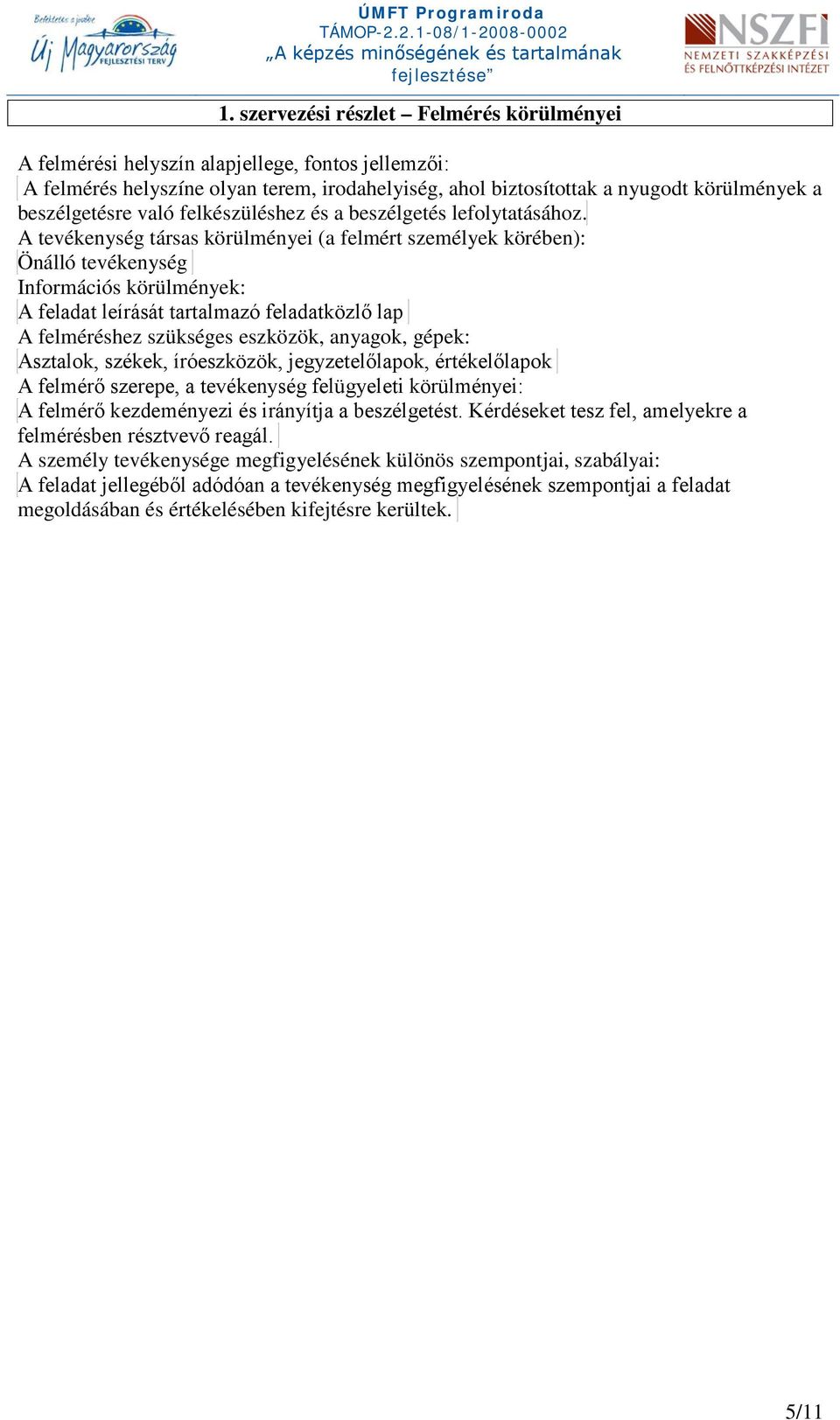 A tevékenység társas körülményei (a felmért személyek körében): Önálló tevékenység Információs körülmények: A feladat leírását tartalmazó feladatközlő lap A felméréshez szükséges eszközök, anyagok,