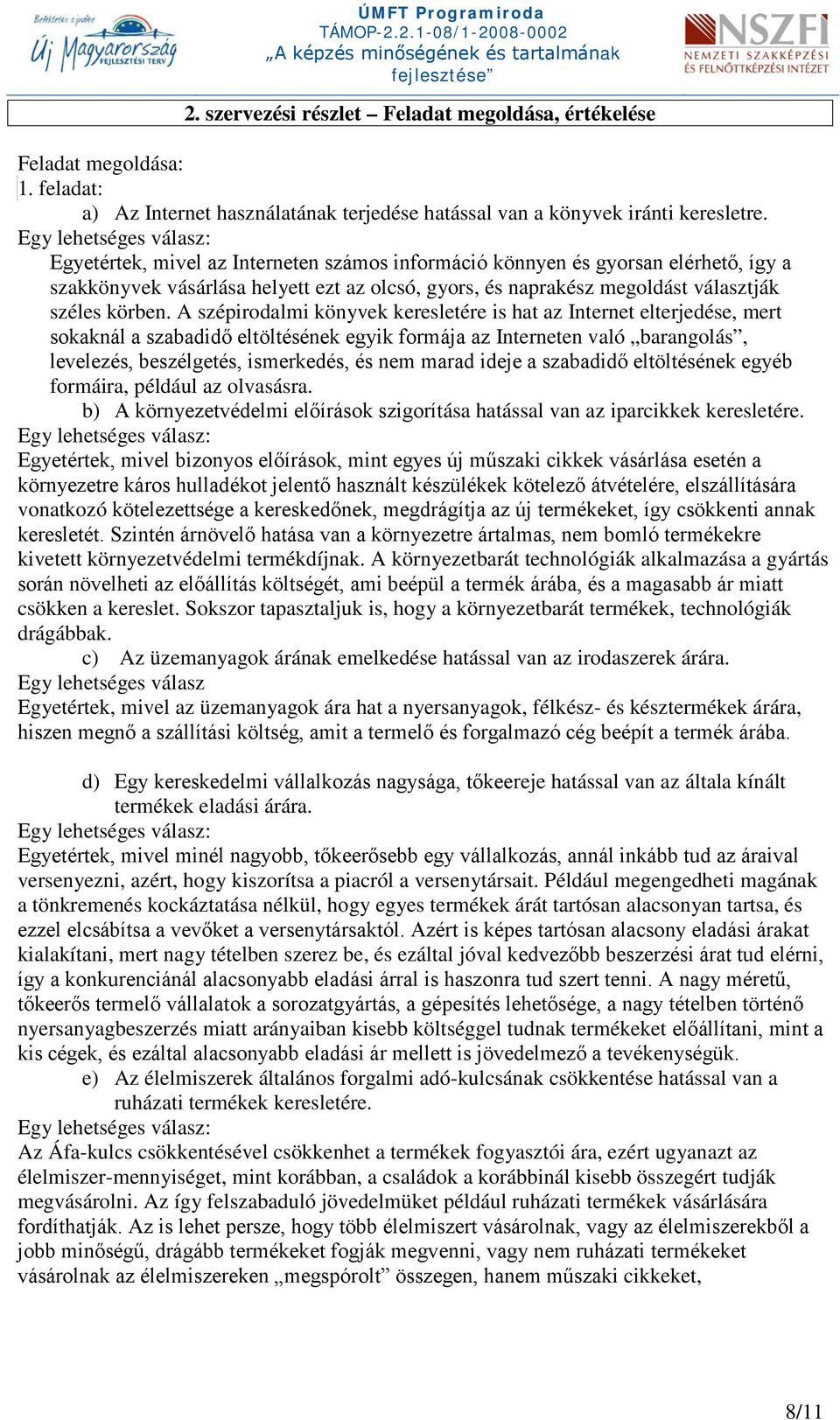 A szépirodalmi könyvek keresletére is hat az Internet elterjedése, mert sokaknál a szabadidő eltöltésének egyik formája az Interneten való barangolás, levelezés, beszélgetés, ismerkedés, és nem marad