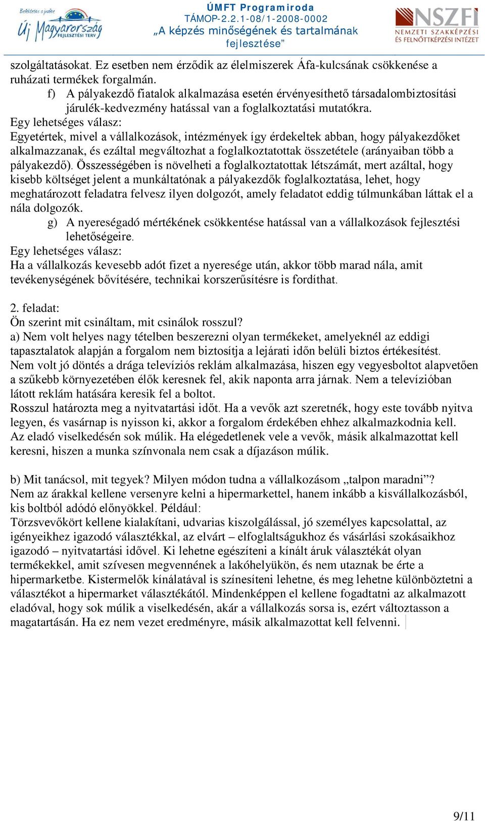 Egyetértek, mivel a vállalkozások, intézmények így érdekeltek abban, hogy pályakezdőket alkalmazzanak, és ezáltal megváltozhat a foglalkoztatottak összetétele (arányaiban több a pályakezdő).