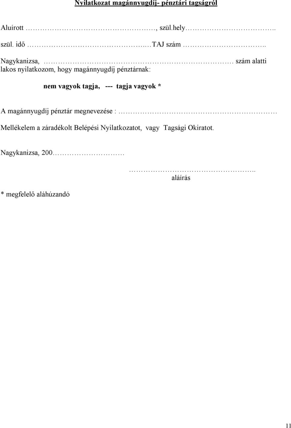 szám alatti lakos nyilatkozom, hogy magánnyugdíj pénztárnak: nem vagyok tagja, --- tagja