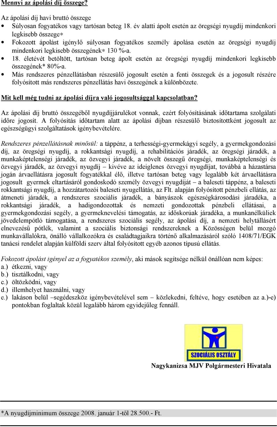 18. életévét betöltött, tartósan beteg ápolt esetén az öregségi nyugdíj mindenkori legkisebb összegének* 80%-a.