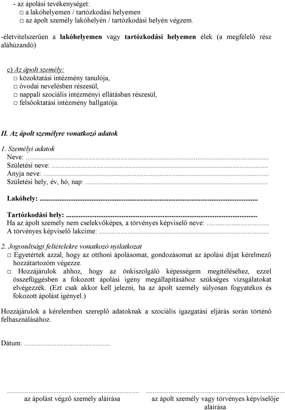 intézményi ellátásban részesül, felsőoktatási intézmény hallgatója. II. Az ápolt személyre vonatkozó adatok 1. Személyi adatok Neve:... Születési neve:... Anyja neve:... Születési hely, év, hó, nap:.
