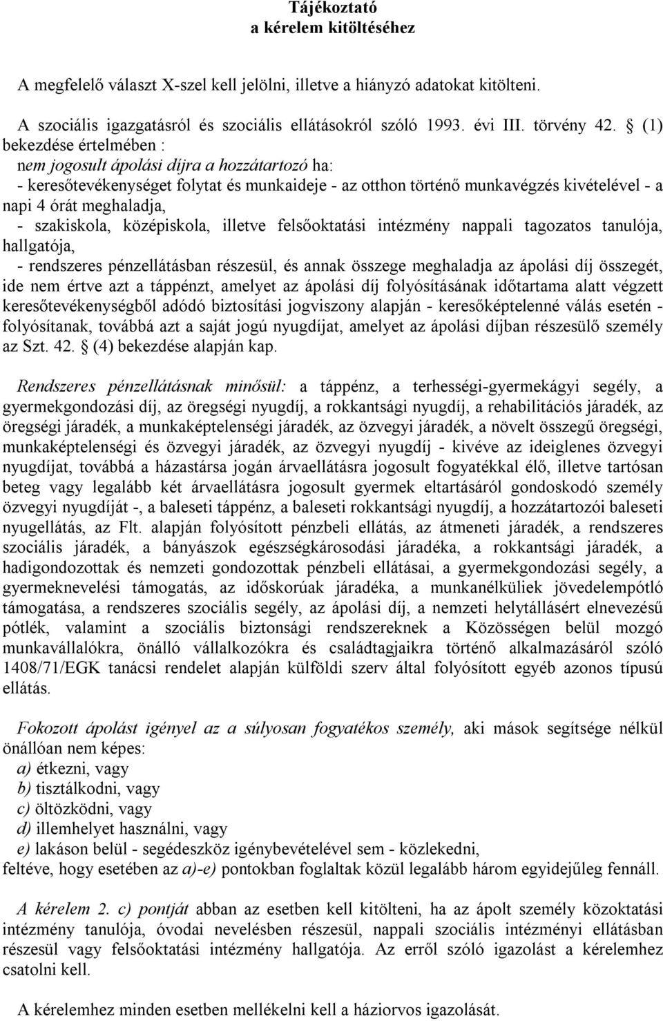 szakiskola, középiskola, illetve felsőoktatási intézmény nappali tagozatos tanulója, hallgatója, - rendszeres pénzellátásban részesül, és annak összege meghaladja az ápolási díj összegét, ide nem