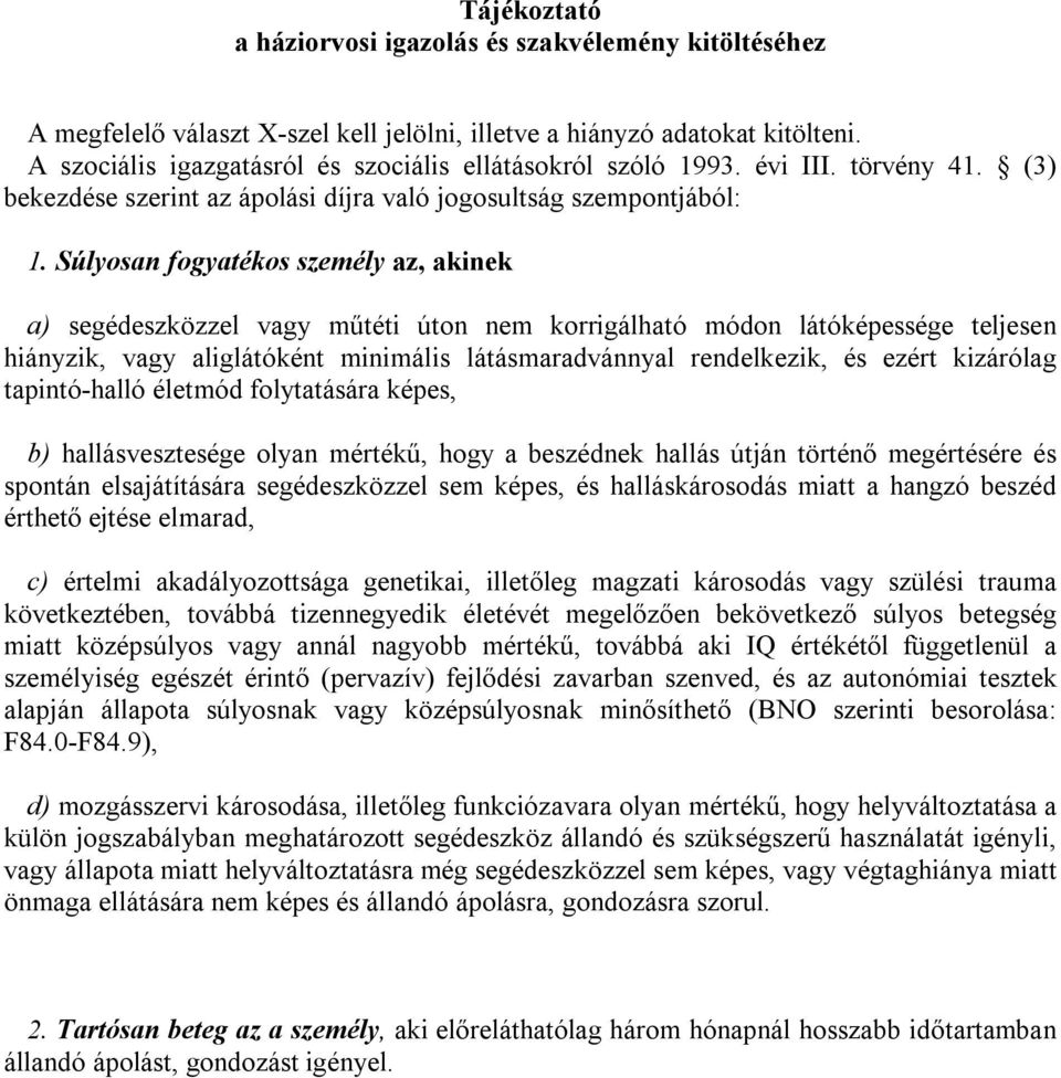 Súlyosan fogyatékos személy az, akinek a) segédeszközzel vagy műtéti úton nem korrigálható módon látóképessége teljesen hiányzik, vagy aliglátóként minimális látásmaradvánnyal rendelkezik, és ezért