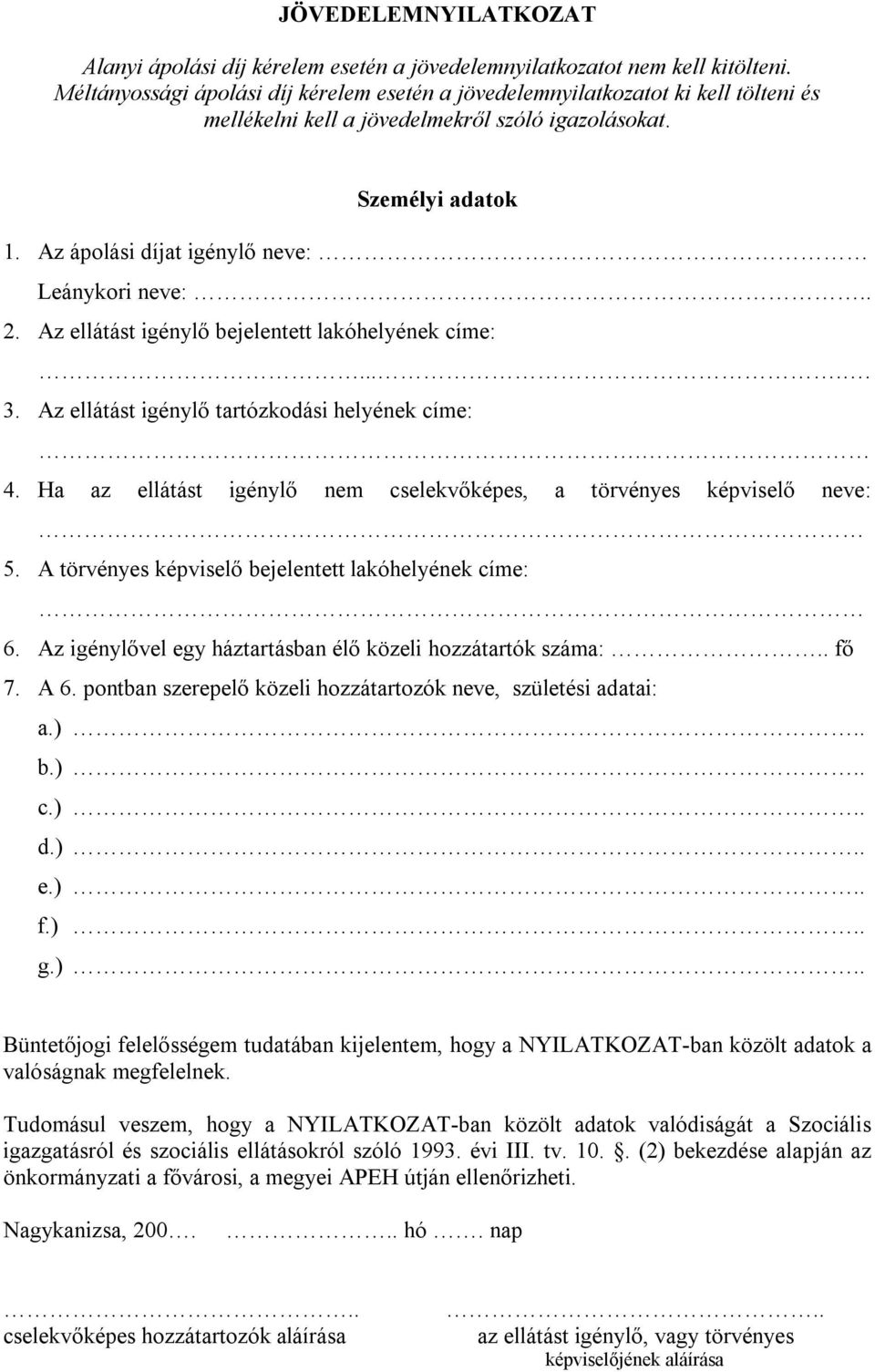 Az ápolási díjat igénylő neve: Leánykori neve:.. 2. Az ellátást igénylő bejelentett lakóhelyének címe:..... 3. Az ellátást igénylő tartózkodási helyének címe:. 4.