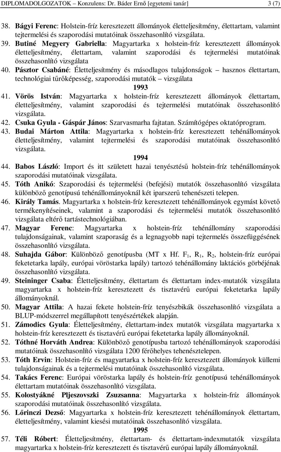 Butiné Megyery Gabriella: Magyartarka x holstein-fríz keresztezett állományok életteljesítmény, élettartam, valamint szaporodási és tejtermelési mutatóinak összehasonlító vizsgálata 40.