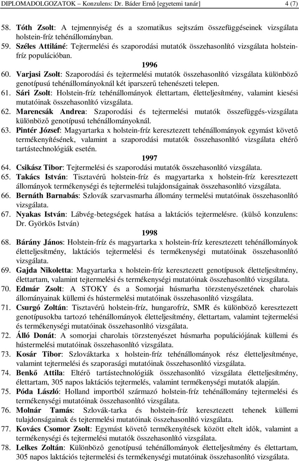 Varjasi Zsolt: Szaporodási és tejtermelési mutatók összehasonlító vizsgálata különböző genotípusú tehénállományoknál két iparszerű tehenészeti telepen. 61.