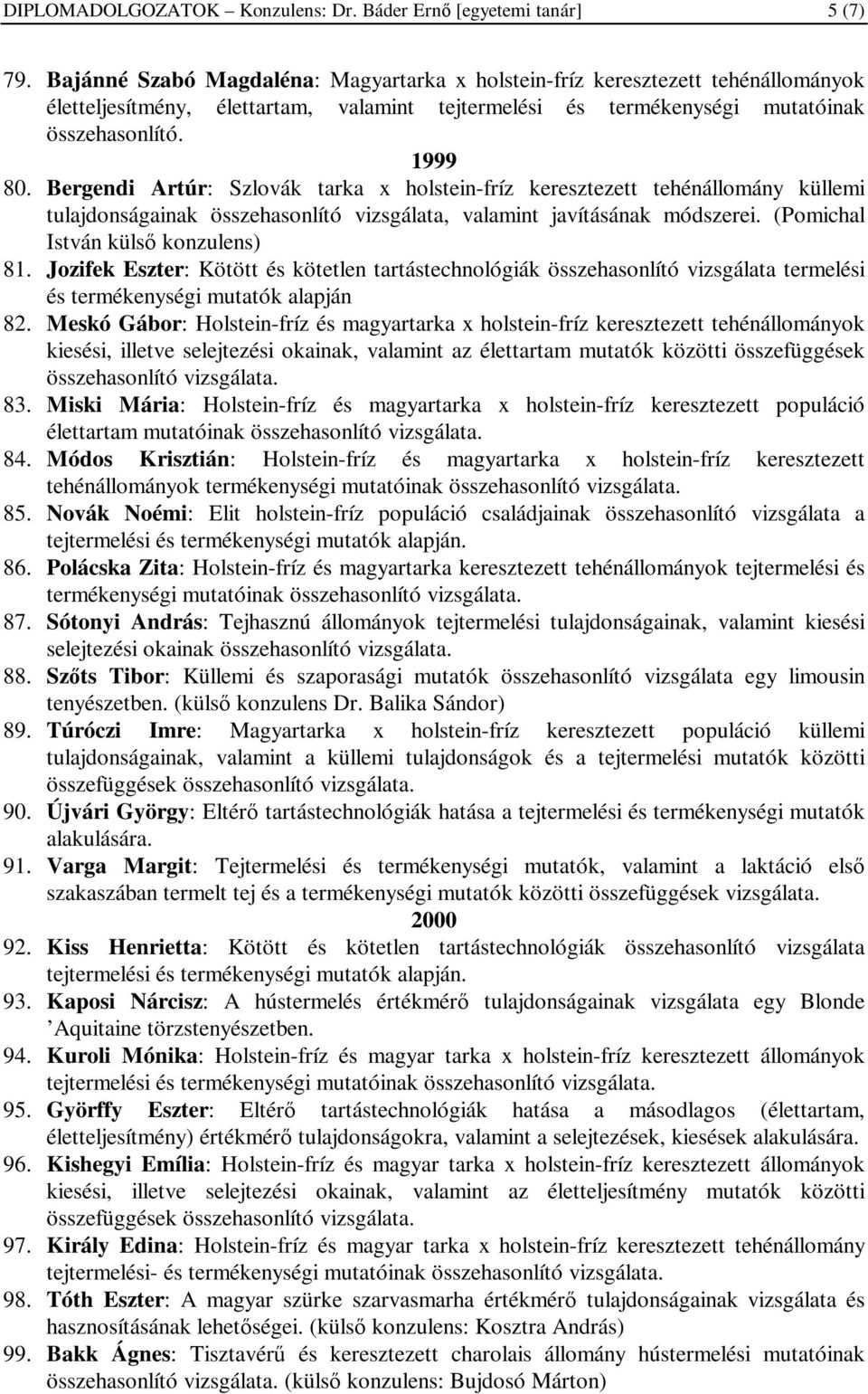 Bergendi Artúr: Szlovák tarka x holstein-fríz keresztezett tehénállomány küllemi tulajdonságainak összehasonlító vizsgálata, valamint javításának módszerei. (Pomichal István külső konzulens) 81.