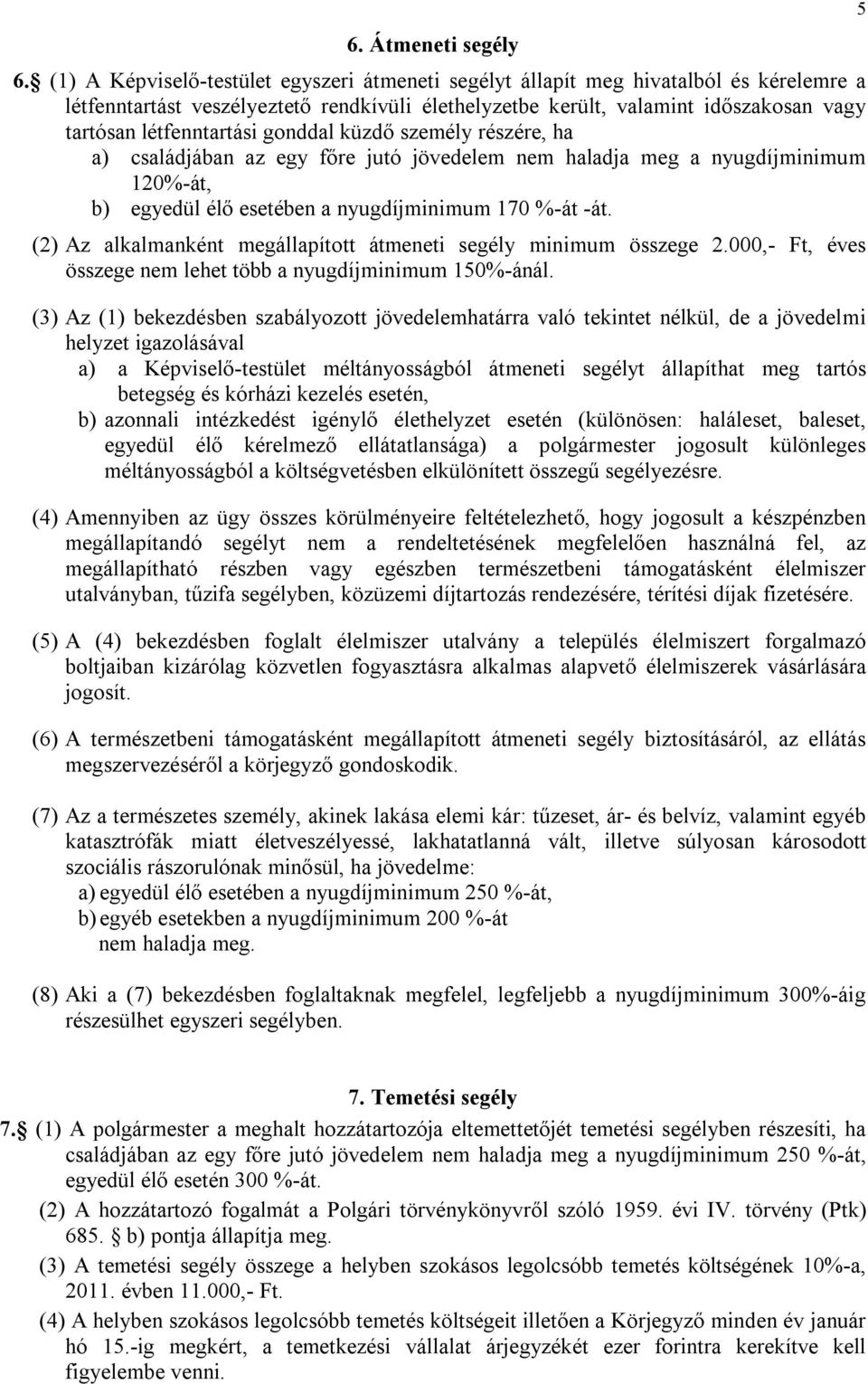 létfenntartási gonddal küzdő személy részére, ha a) családjában az egy főre jutó jövedelem nem haladja meg a nyugdíjminimum 120%-át, b) egyedül élő esetében a nyugdíjminimum 170 %-át -át.