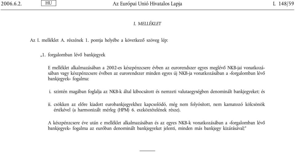 NKB-ja vonatkozásában a»forgalomban lévő bankjegyek«fogalma: i. szintén magában foglalja az NKB-k által kibocsátott és nemzeti valutaegységben denominált bankjegyeket; és ii.