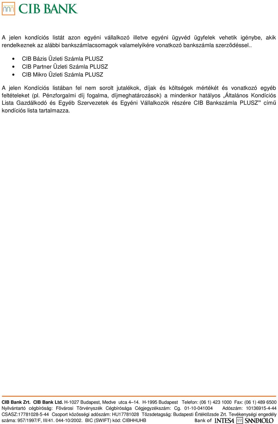. CIB Bázis Üzleti Számla PLUSZ CIB Parter Üzleti Számla PLUSZ CIB Mikro Üzleti Számla PLUSZ A jele Kodíciós listába fel em sorolt jutalékok,