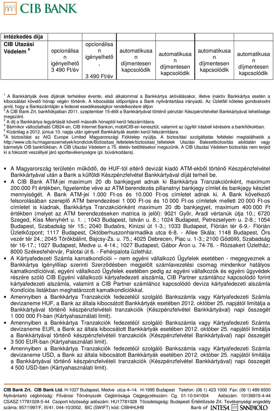 Az Üzletfél köteles godoskodi arról, hogy a Bakszámlájá a fedezet esedékességkor redelkezésre álljo 2 A CIB Bak Zrt. bakfiókjaiba 2011.