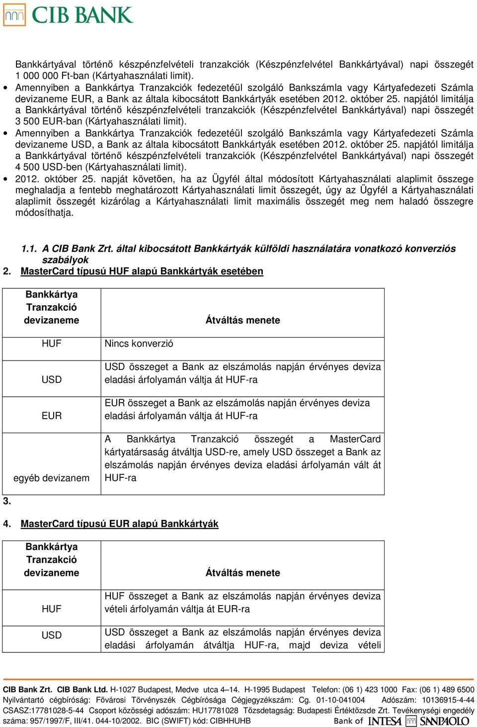 apjától limitálja a Bakkártyával törtéő készpézfelvételi trazakciók (Készpézfelvétel Bakkártyával) api összegét 3 500 EUR-ba (Kártyahaszálati limit).