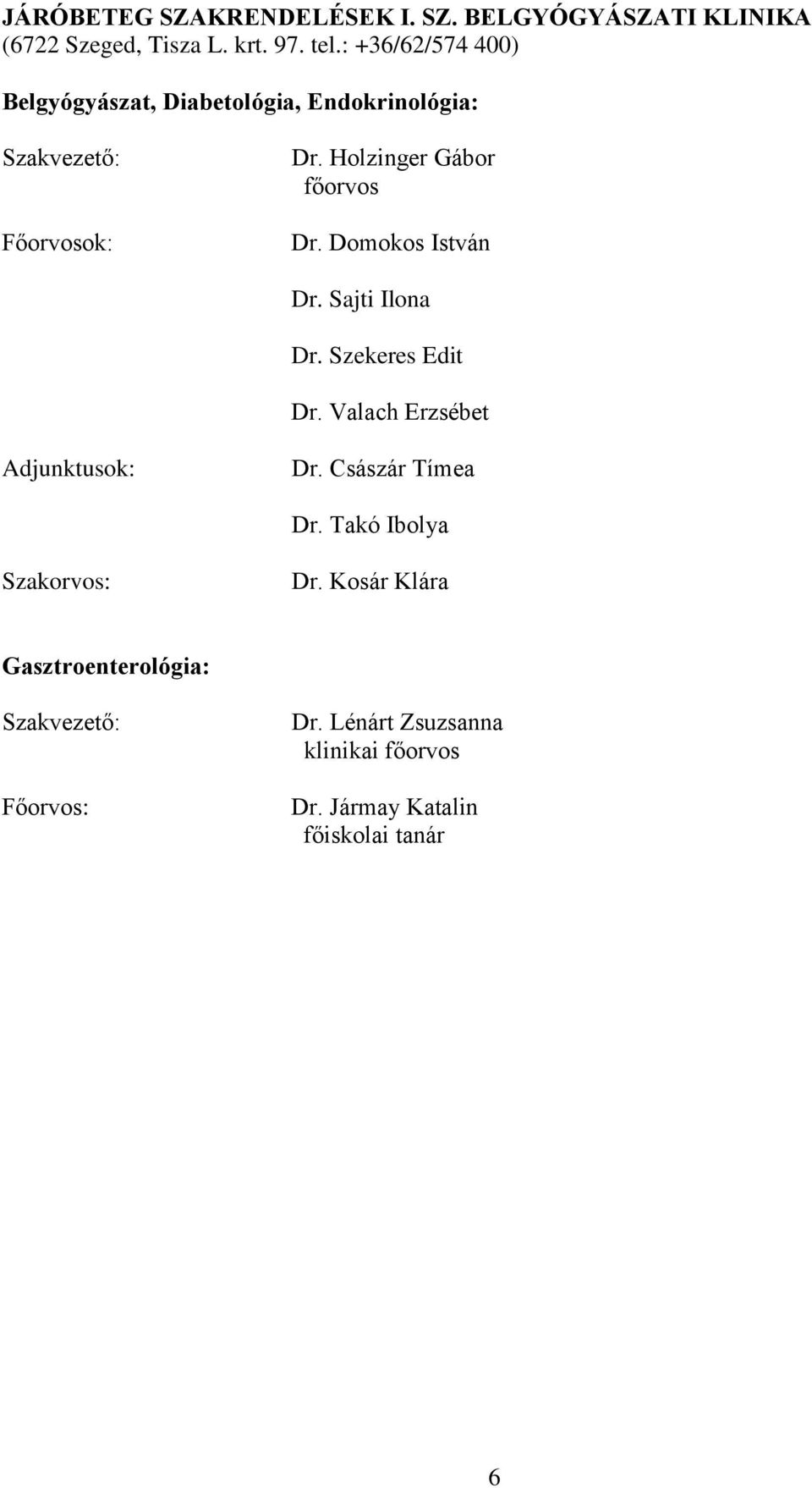 Holzinger Gábor főorvos Dr. Domokos István Dr. Sajti Ilona Dr. Szekeres Edit Dr. Valach Erzsébet Adjunktusok: Dr.