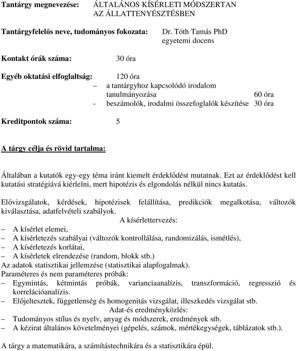 kiemelt érdeklődést mutatnak. Ezt az érdeklődést kell kutatási stratégiává kiérlelni, mert hipotézis és elgondolás nélkül nincs kutatás.