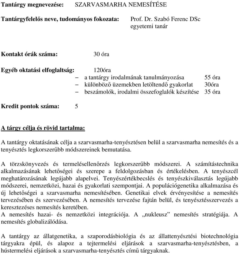 készítése 35 óra Kredit pontok száma: 5 A tantárgy oktatásának célja a szarvasmarha-tenyésztésen belül a szarvasmarha nemesítés és a tenyésztés legkorszerűbb módszereinek bemutatása.