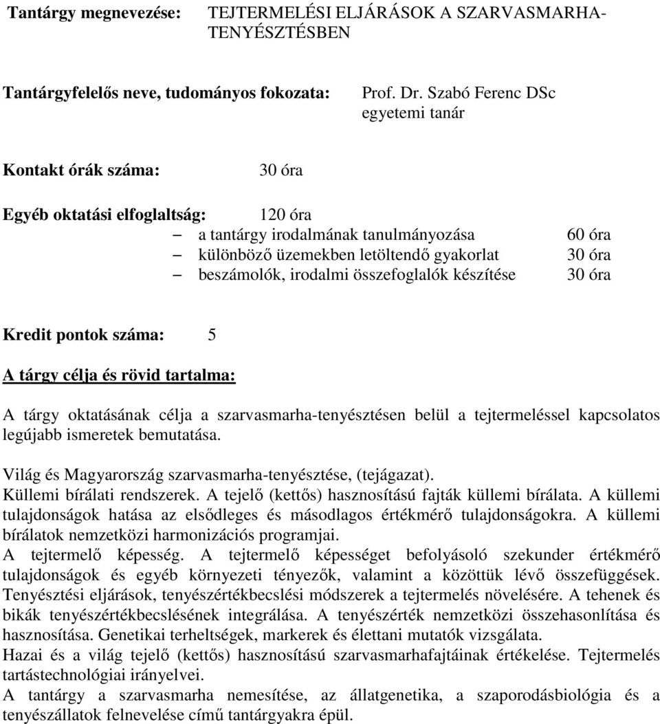oktatásának célja a szarvasmarha-tenyésztésen belül a tejtermeléssel kapcsolatos legújabb ismeretek bemutatása. Világ és Magyarország szarvasmarha-tenyésztése, (tejágazat).