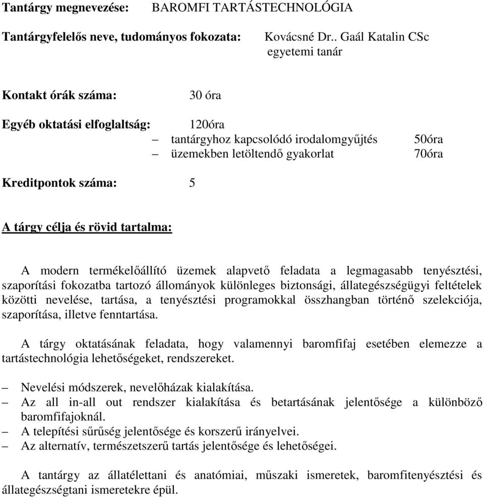 üzemek alapvető feladata a legmagasabb tenyésztési, szaporítási fokozatba tartozó állományok különleges biztonsági, állategészségügyi feltételek közötti nevelése, tartása, a tenyésztési programokkal