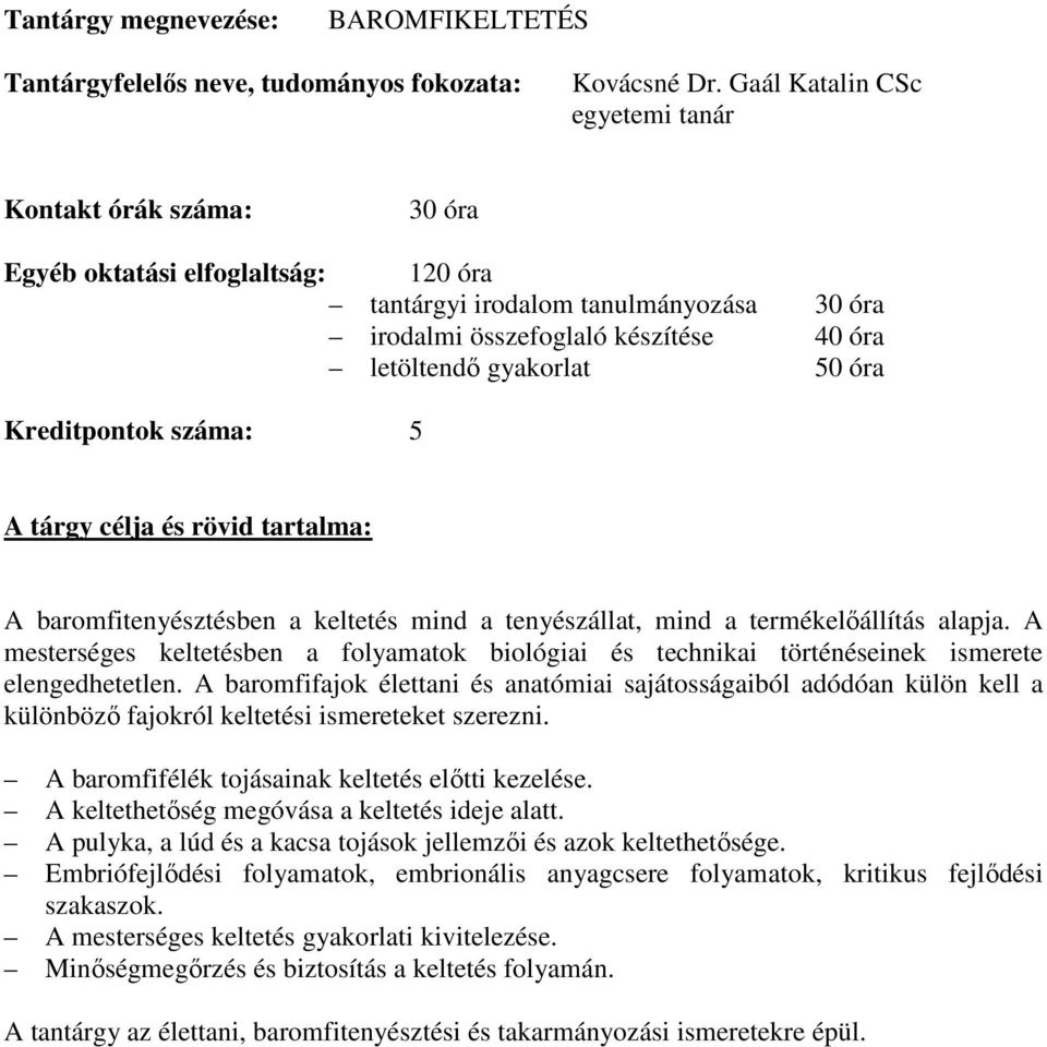 tenyészállat, mind a termékelőállítás alapja. A mesterséges keltetésben a folyamatok biológiai és technikai történéseinek ismerete elengedhetetlen.