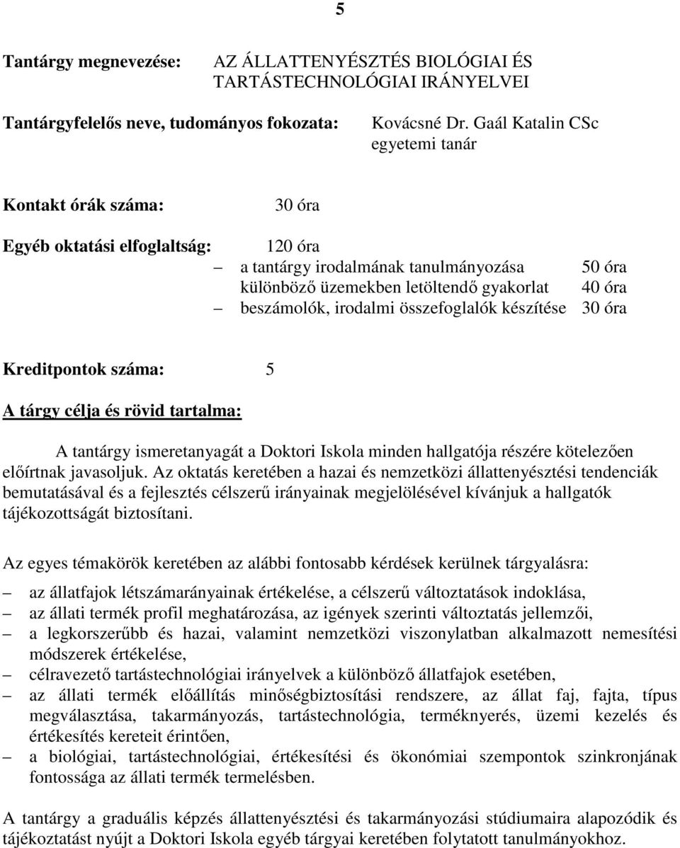 tantárgy ismeretanyagát a Doktori Iskola minden hallgatója részére kötelezően előírtnak javasoljuk.