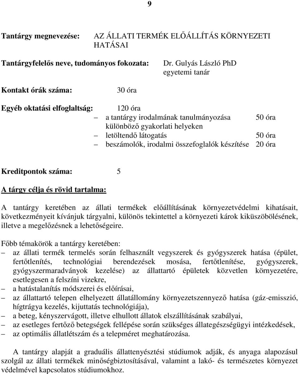 Kreditpontok száma: 5 A tantárgy keretében az állati termékek előállításának környezetvédelmi kihatásait, következményeit kívánjuk tárgyalni, különös tekintettel a környezeti károk kiküszöbölésének,