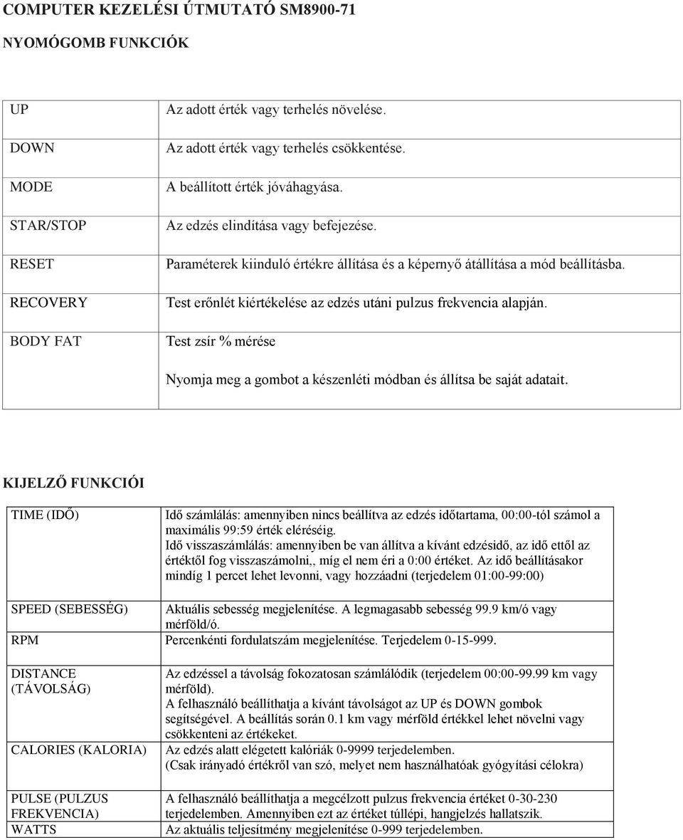 Test erőnlét kiértékelése az edzés utáni pulzus frekvencia alapján. Test zsír % mérése Nyomja meg a gombot a készenléti módban és állítsa be saját adatait.