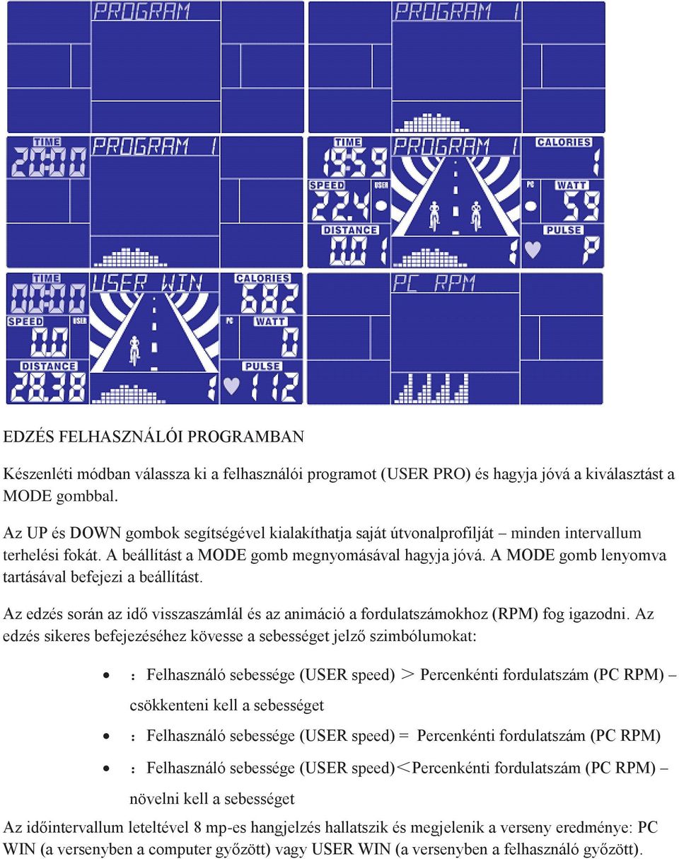 A MODE gomb lenyomva tartásával befejezi a beállítást. Az edzés során az idő visszaszámlál és az animáció a fordulatszámokhoz (RPM) fog igazodni.