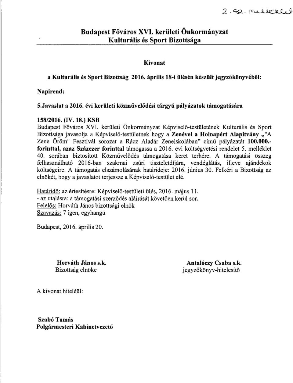 - forinttal, azaz Százezer forinttal támogassa a 2016. évi költségvetési rendelet 5. melléklet 40. sorában biztosított Közművelődés támogatása keret terhére.