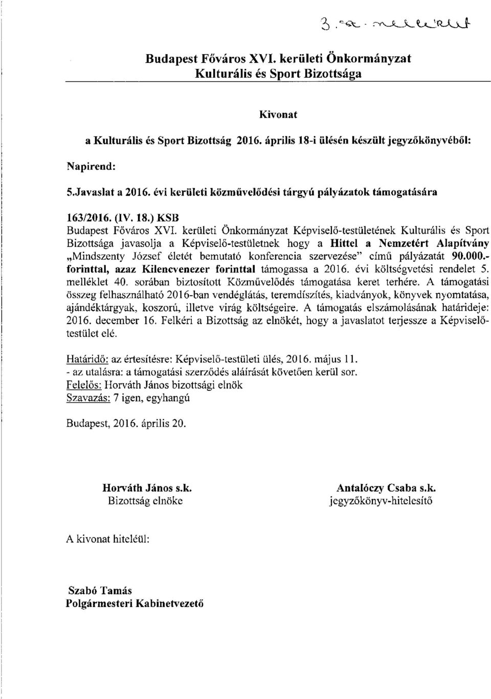 - forinttal, azaz Kilencvenezer forinttal támogassa a 2016. évi költségvetési rendelet 5. melléklet 40. sorában biztosított Közművelődés támogatása keret terhére.