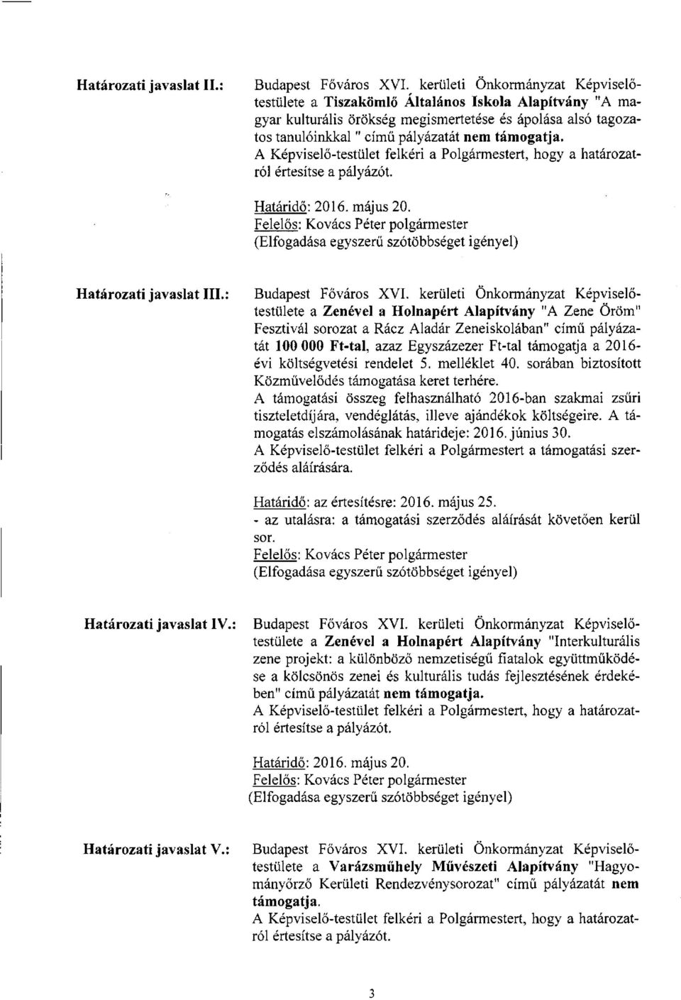 A Képviselő-testület felkéri a Polgármestert, hogy a határozatról értesítse a pályázót. Határidő: 2016. május 20. Határozati javaslat III.: Budapest Főváros XVI.