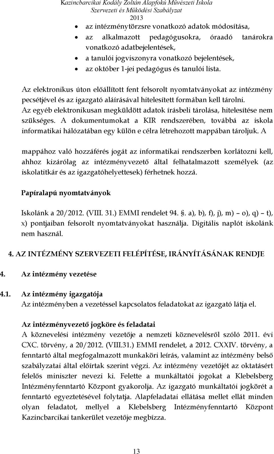Az egyéb elektronikusan megküldött adatok írásbeli tárolása, hitelesítése nem szükséges.