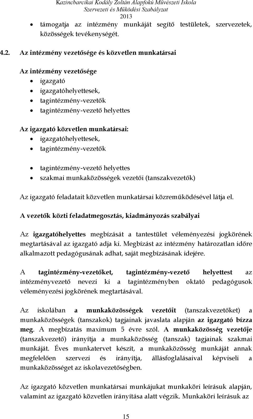 igazgatóhelyettesek, tagintézmény-vezetők tagintézmény-vezető helyettes szakmai munkaközösségek vezetői (tanszakvezetők) Az igazgató feladatait közvetlen munkatársai közreműködésével látja el.