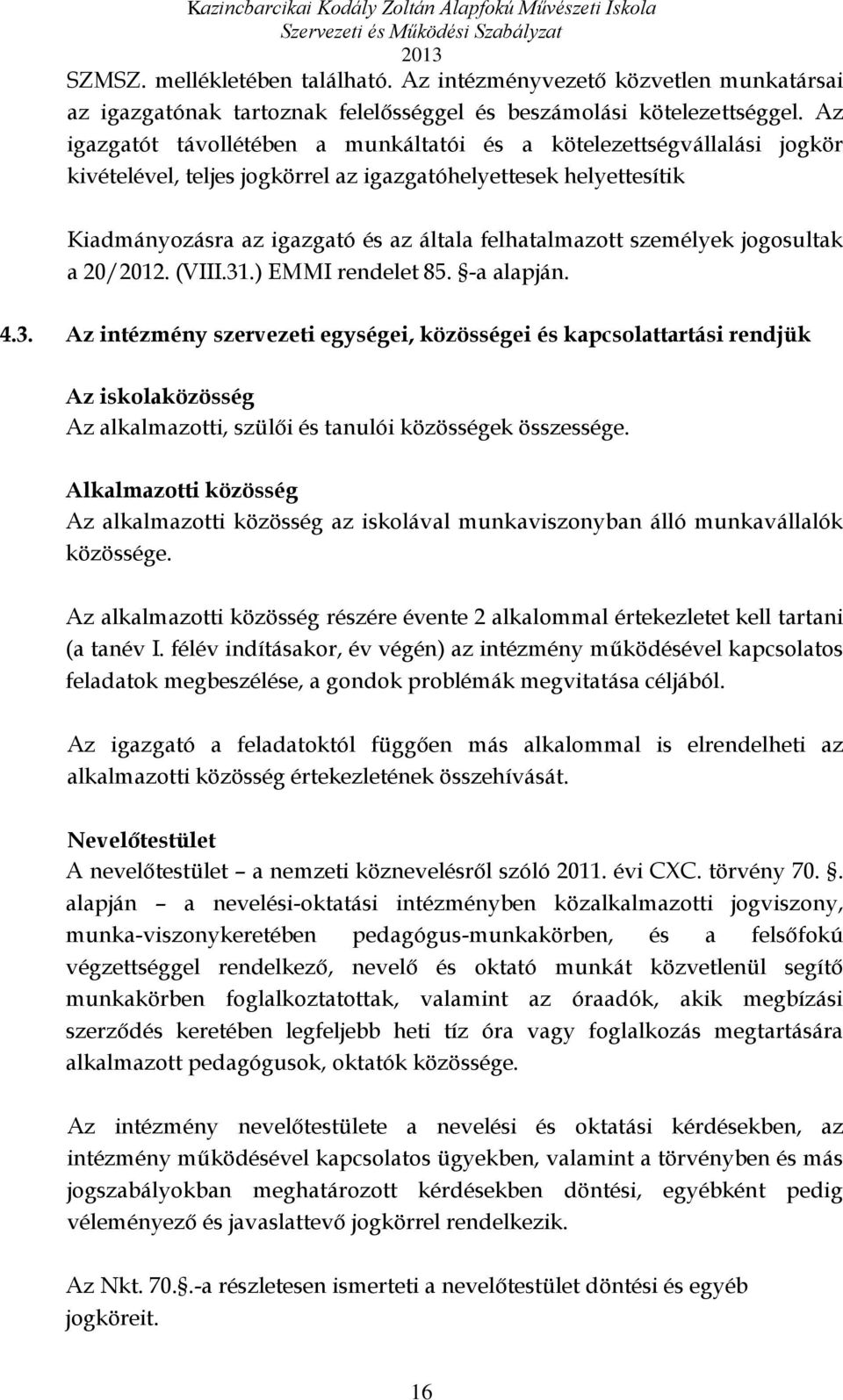 személyek jogosultak a 20/2012. (VIII.31.) EMMI rendelet 85. -a alapján. 4.3. Az intézmény szervezeti egységei, közösségei és kapcsolattartási rendjük Az iskolaközösség Az alkalmazotti, szülői és tanulói közösségek összessége.