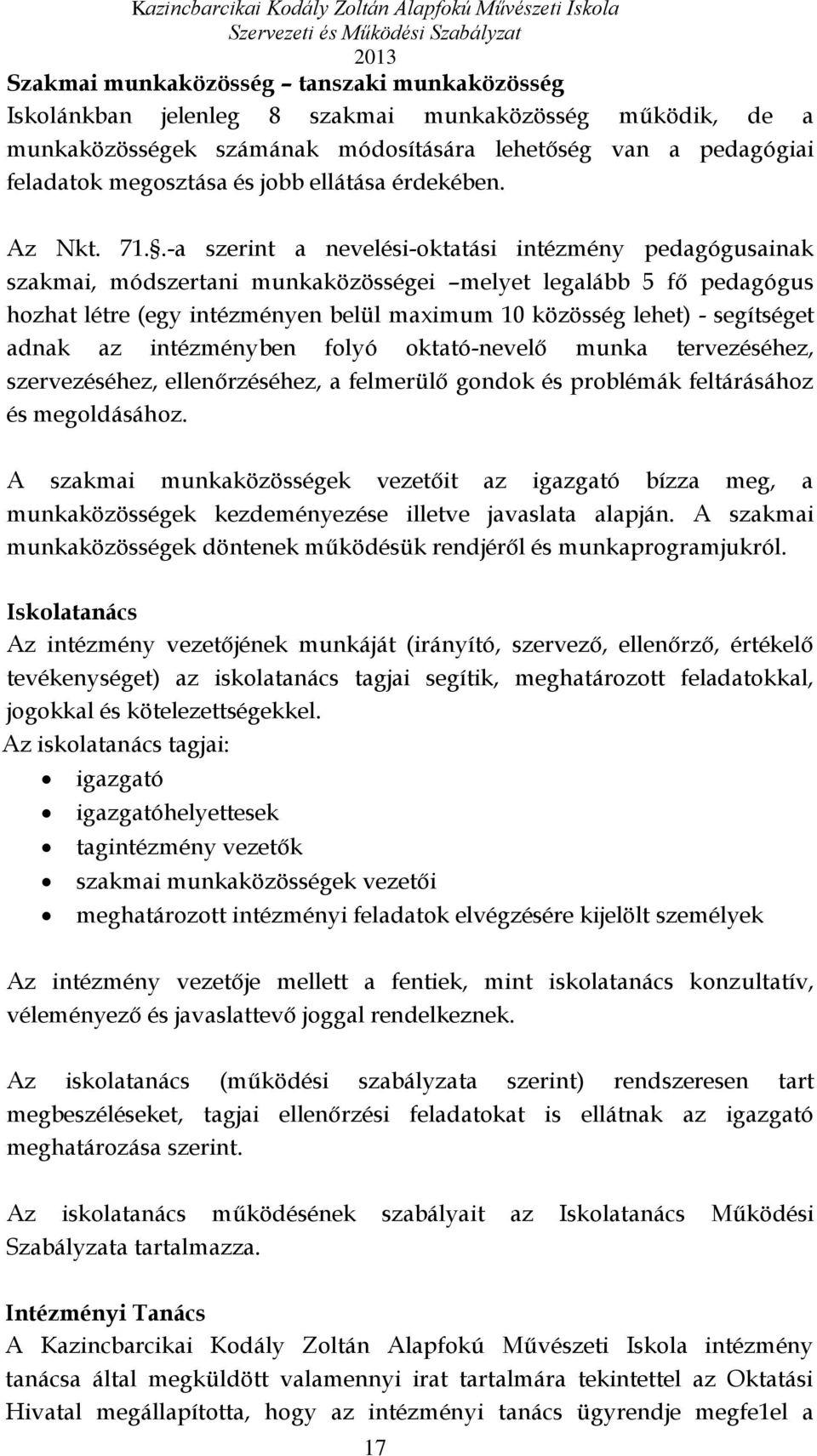 .-a szerint a nevelési-oktatási intézmény pedagógusainak szakmai, módszertani munkaközösségei melyet legalább 5 fő pedagógus hozhat létre (egy intézményen belül maximum 10 közösség lehet) -