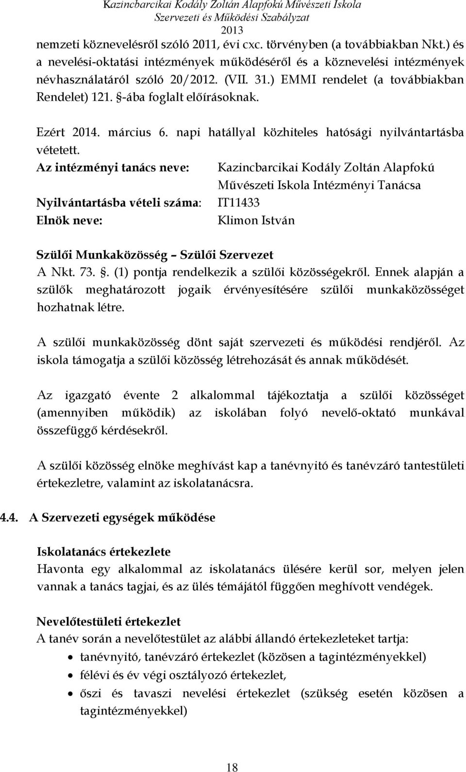 Az intézményi tanács neve: Kazincbarcikai Kodály Zoltán Alapfokú Művészeti Iskola Intézményi Tanácsa Nyilvántartásba vételi száma: IT11433 Elnök neve: Klimon István Szülői Munkaközösség Szülői