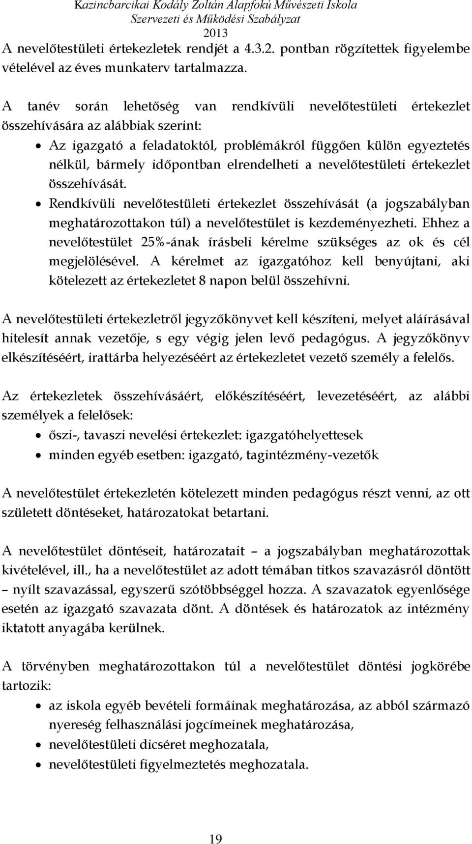 elrendelheti a nevelőtestületi értekezlet összehívását. Rendkívüli nevelőtestületi értekezlet összehívását (a jogszabályban meghatározottakon túl) a nevelőtestület is kezdeményezheti.