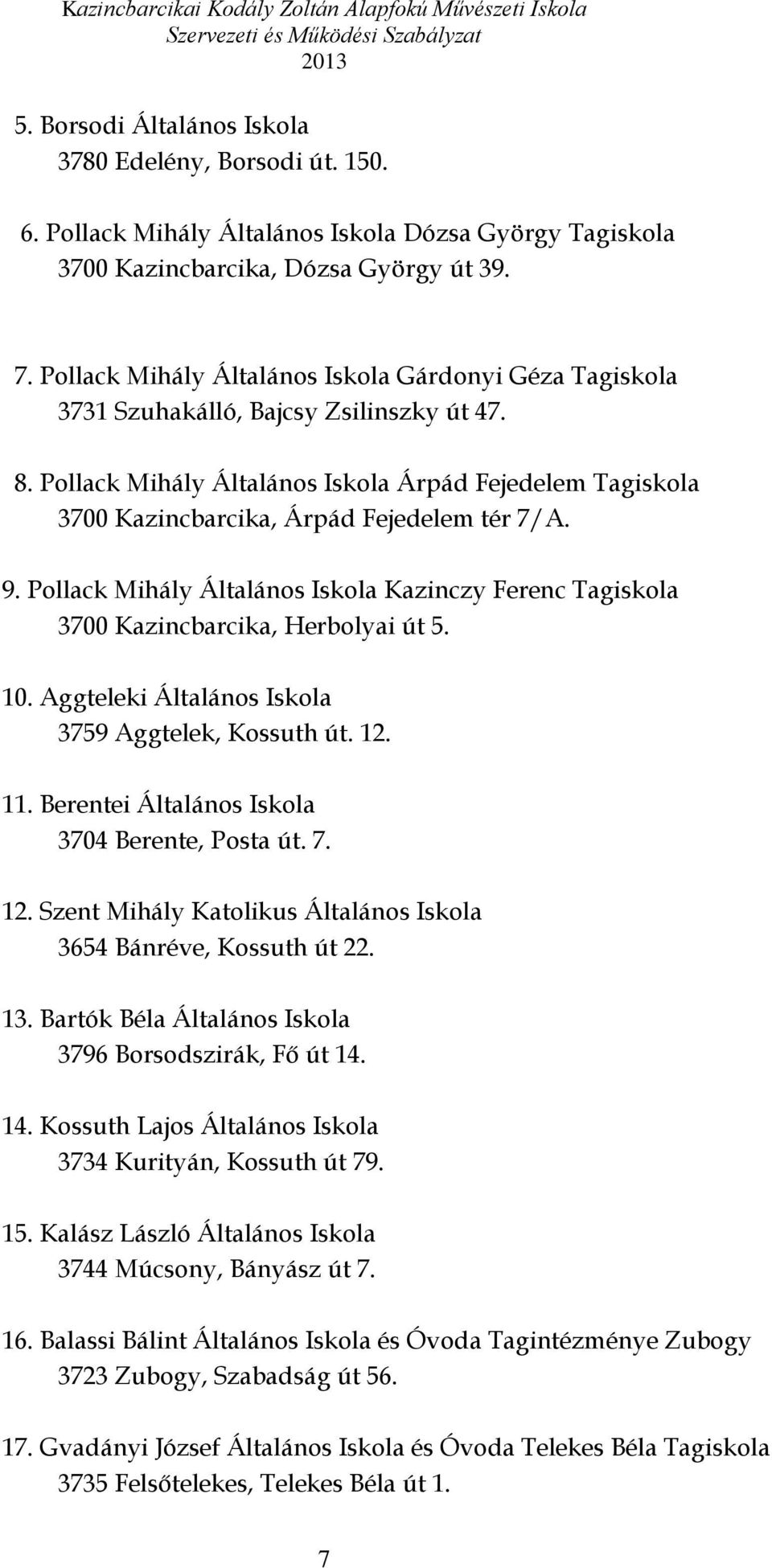 Pollack Mihály Általános Iskola Árpád Fejedelem Tagiskola 3700 Kazincbarcika, Árpád Fejedelem tér 7/A. 9. Pollack Mihály Általános Iskola Kazinczy Ferenc Tagiskola 3700 Kazincbarcika, Herbolyai út 5.